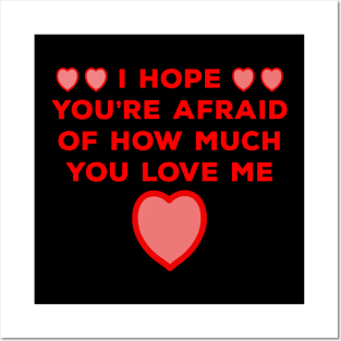 I Hope You're Afraid of How Much You Love Me Posters and Art
